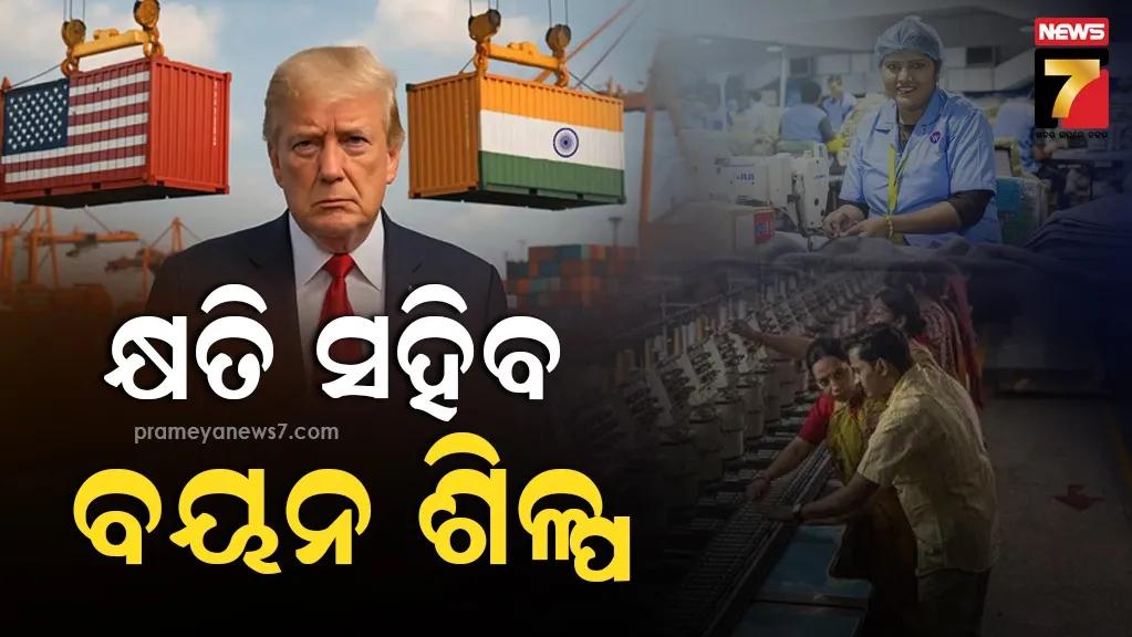 ଆମେରିକାର ଶୁଳ୍କ ମାଡ଼ର ପ୍ରଭାବ, ୩୦୦୦ କୋଟି ଟଙ୍କାର ବୟନ ଶିଳ୍ପ ହେବ ପ୍ରଭାବିତ